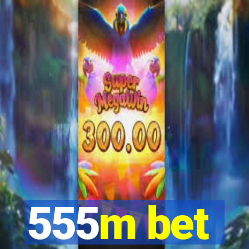 555m bet